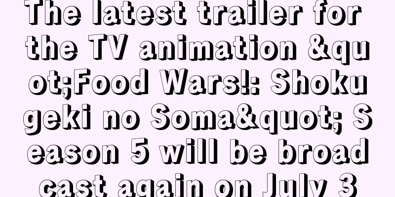 The latest trailer for the TV animation "Food Wars!: Shokugeki no Soma" Season 5 will be broadcast again on July 3