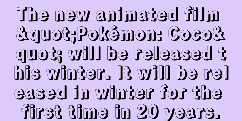 The new animated film "Pokémon: Coco" will be released this winter. It will be released in winter for the first time in 20 years.