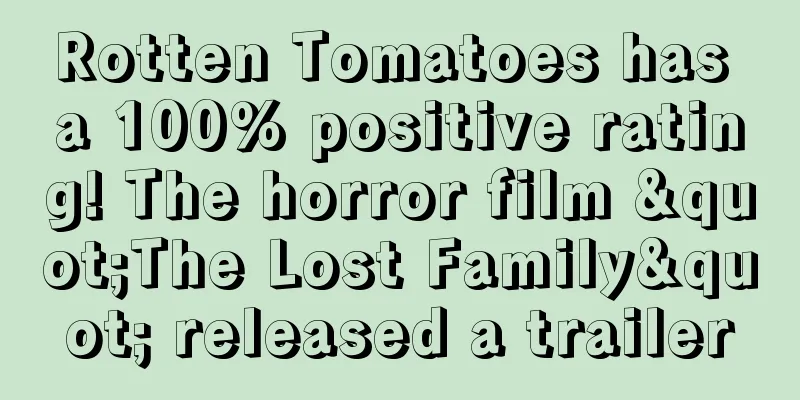 Rotten Tomatoes has a 100% positive rating! The horror film "The Lost Family" released a trailer