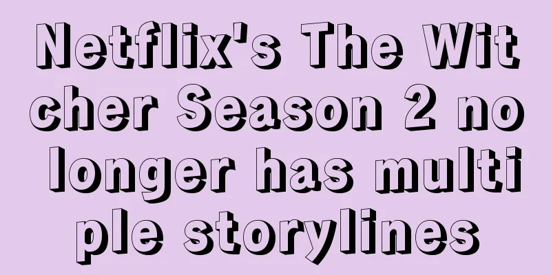 Netflix's The Witcher Season 2 no longer has multiple storylines