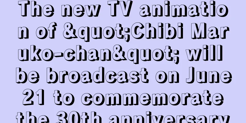 The new TV animation of "Chibi Maruko-chan" will be broadcast on June 21 to commemorate the 30th anniversary