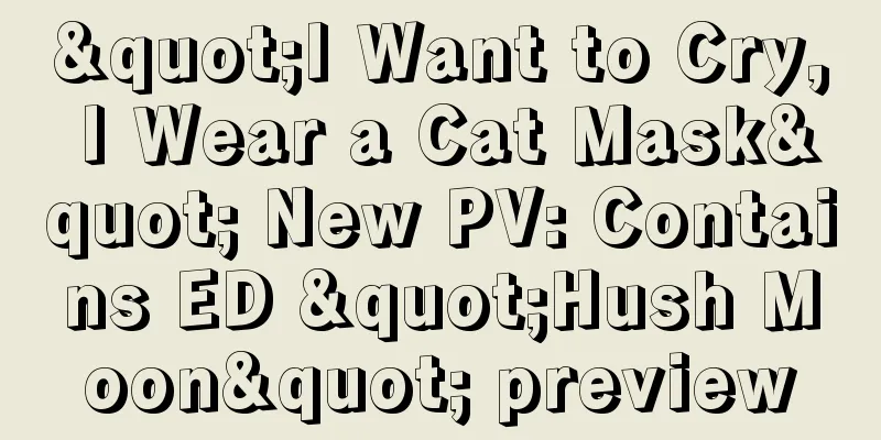 "I Want to Cry, I Wear a Cat Mask" New PV: Contains ED "Hush Moon" preview