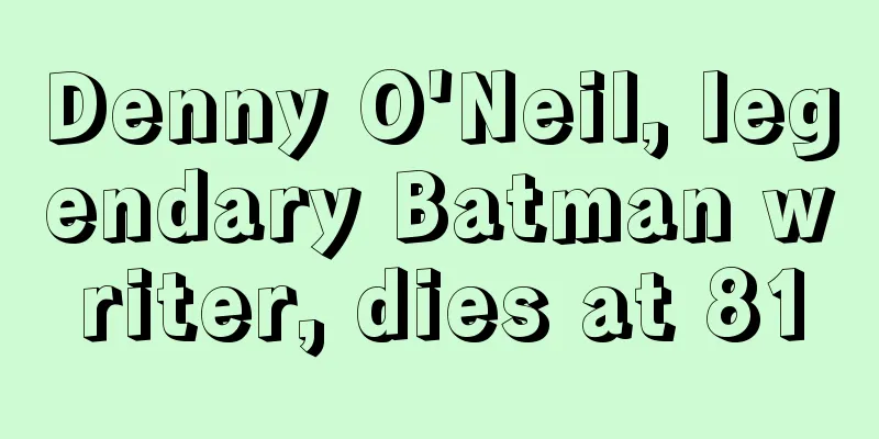 Denny O'Neil, legendary Batman writer, dies at 81
