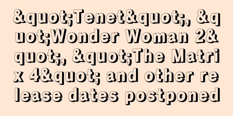 "Tenet", "Wonder Woman 2", "The Matrix 4" and other release dates postponed