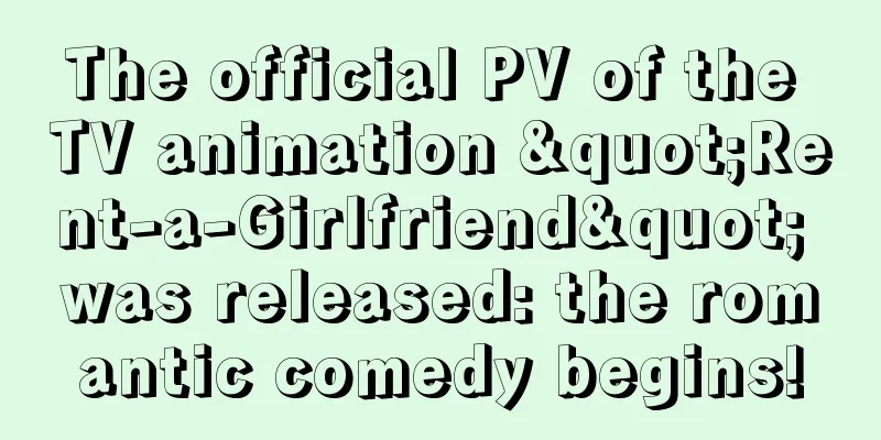 The official PV of the TV animation "Rent-a-Girlfriend" was released: the romantic comedy begins!