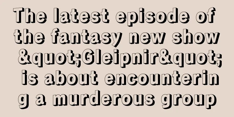 The latest episode of the fantasy new show "Gleipnir" is about encountering a murderous group