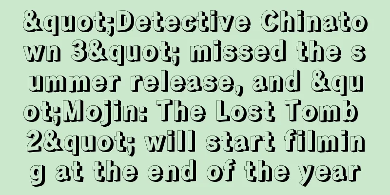 "Detective Chinatown 3" missed the summer release, and "Mojin: The Lost Tomb 2" will start filming at the end of the year