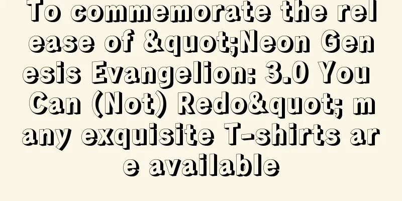 To commemorate the release of "Neon Genesis Evangelion: 3.0 You Can (Not) Redo" many exquisite T-shirts are available