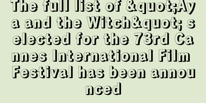 The full list of "Aya and the Witch" selected for the 73rd Cannes International Film Festival has been announced