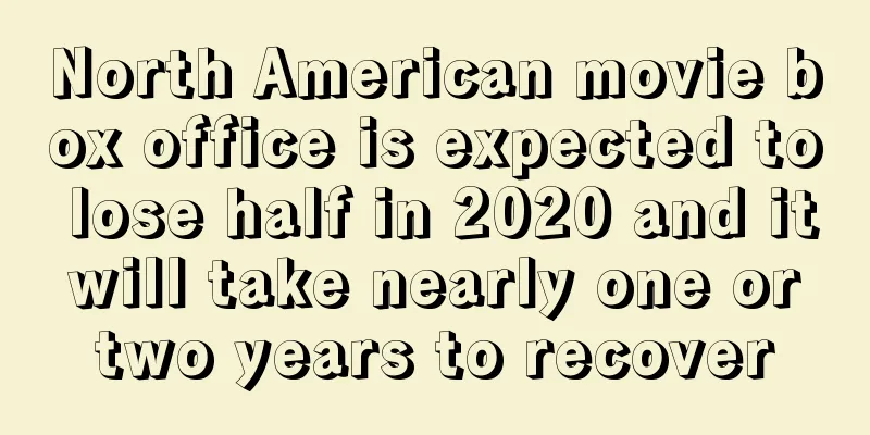 North American movie box office is expected to lose half in 2020 and it will take nearly one or two years to recover