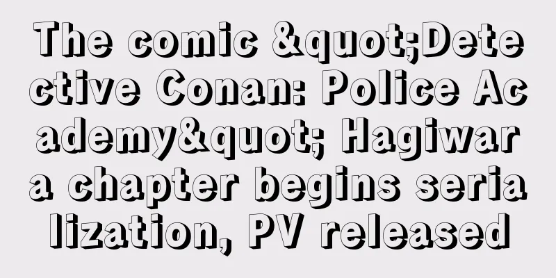 The comic "Detective Conan: Police Academy" Hagiwara chapter begins serialization, PV released