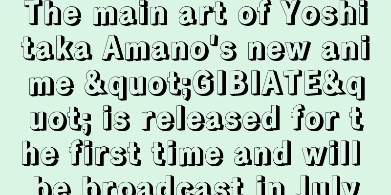 The main art of Yoshitaka Amano's new anime "GIBIATE" is released for the first time and will be broadcast in July