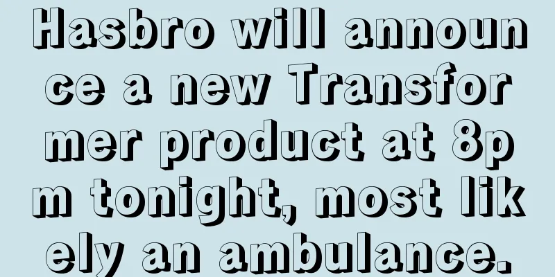 Hasbro will announce a new Transformer product at 8pm tonight, most likely an ambulance.