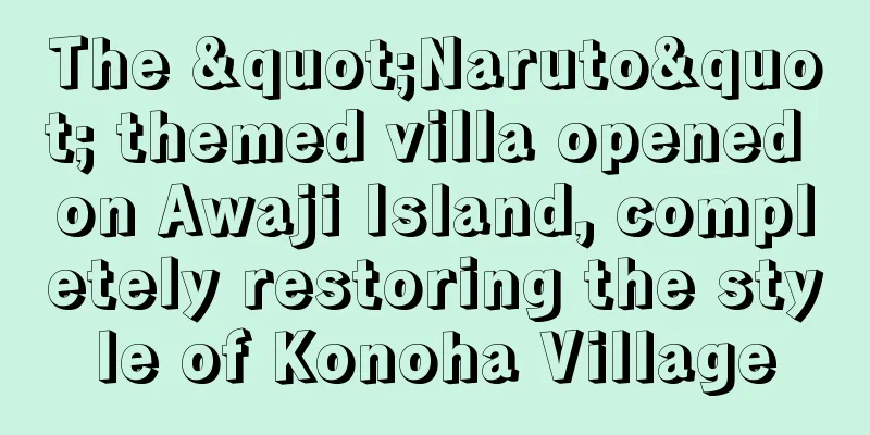 The "Naruto" themed villa opened on Awaji Island, completely restoring the style of Konoha Village