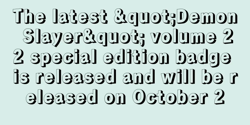 The latest "Demon Slayer" volume 22 special edition badge is released and will be released on October 2