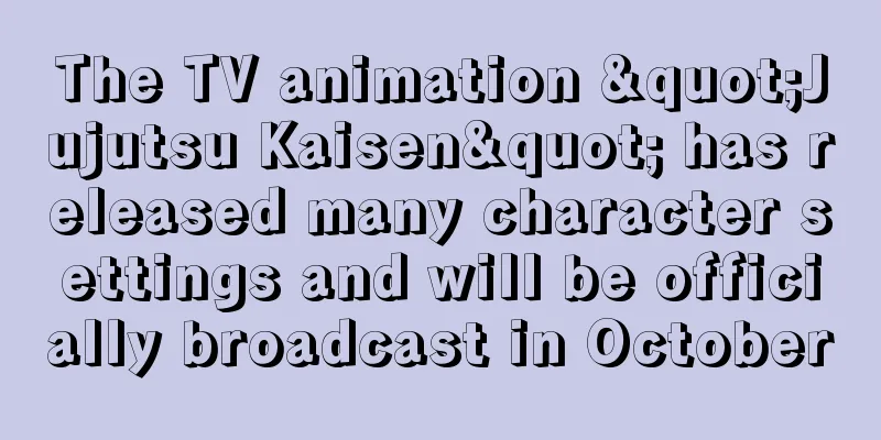 The TV animation "Jujutsu Kaisen" has released many character settings and will be officially broadcast in October