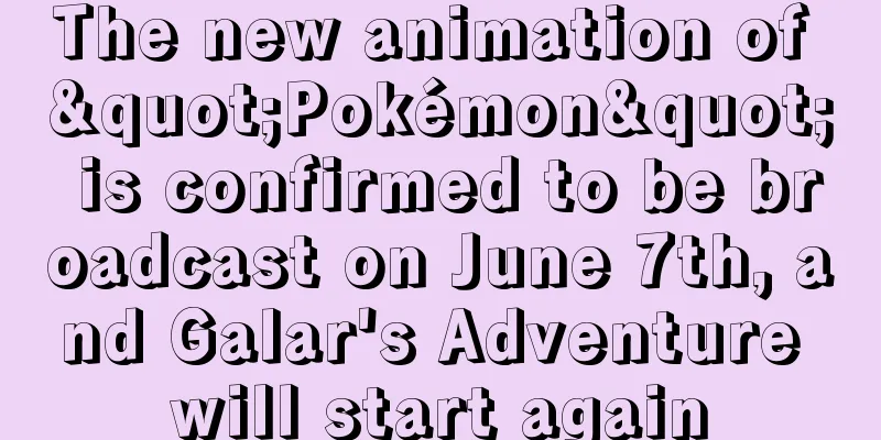 The new animation of "Pokémon" is confirmed to be broadcast on June 7th, and Galar's Adventure will start again