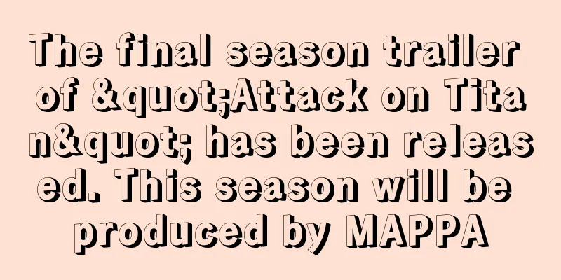 The final season trailer of "Attack on Titan" has been released. This season will be produced by MAPPA