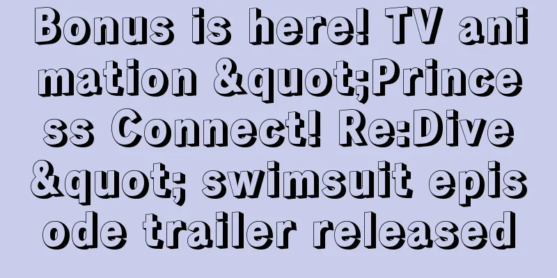 Bonus is here! TV animation "Princess Connect! Re:Dive" swimsuit episode trailer released