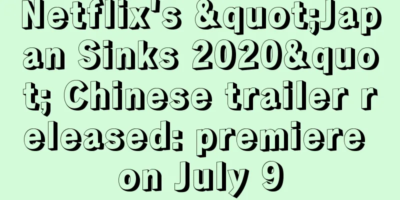 Netflix's "Japan Sinks 2020" Chinese trailer released: premiere on July 9