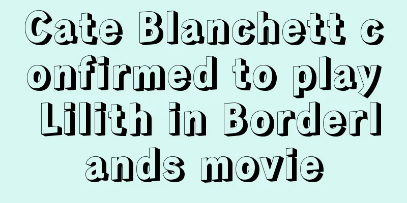 Cate Blanchett confirmed to play Lilith in Borderlands movie