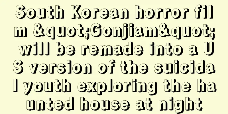South Korean horror film "Gonjiam" will be remade into a US version of the suicidal youth exploring the haunted house at night