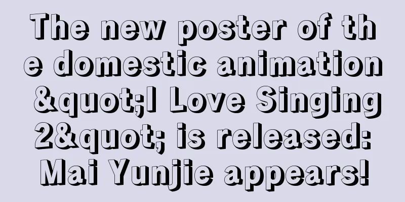 The new poster of the domestic animation "I Love Singing 2" is released: Mai Yunjie appears!