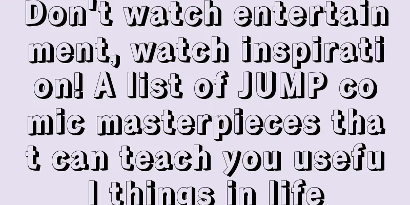 Don't watch entertainment, watch inspiration! A list of JUMP comic masterpieces that can teach you useful things in life