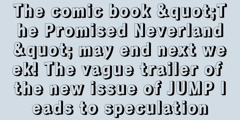 The comic book "The Promised Neverland" may end next week! The vague trailer of the new issue of JUMP leads to speculation