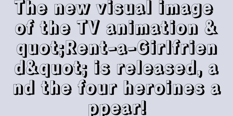 The new visual image of the TV animation "Rent-a-Girlfriend" is released, and the four heroines appear!