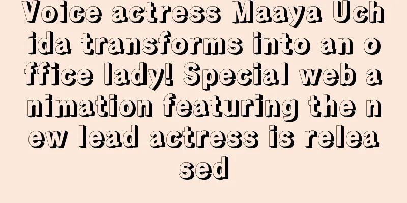 Voice actress Maaya Uchida transforms into an office lady! Special web animation featuring the new lead actress is released