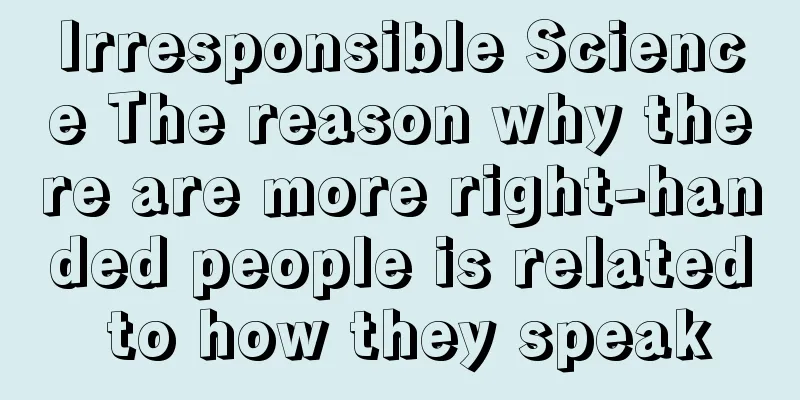 Irresponsible Science The reason why there are more right-handed people is related to how they speak