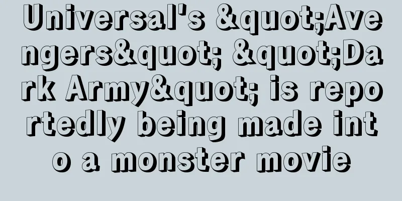 Universal's "Avengers" "Dark Army" is reportedly being made into a monster movie