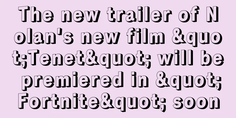 The new trailer of Nolan's new film "Tenet" will be premiered in "Fortnite" soon