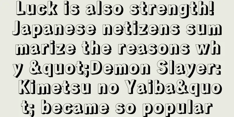 Luck is also strength! Japanese netizens summarize the reasons why "Demon Slayer: Kimetsu no Yaiba" became so popular