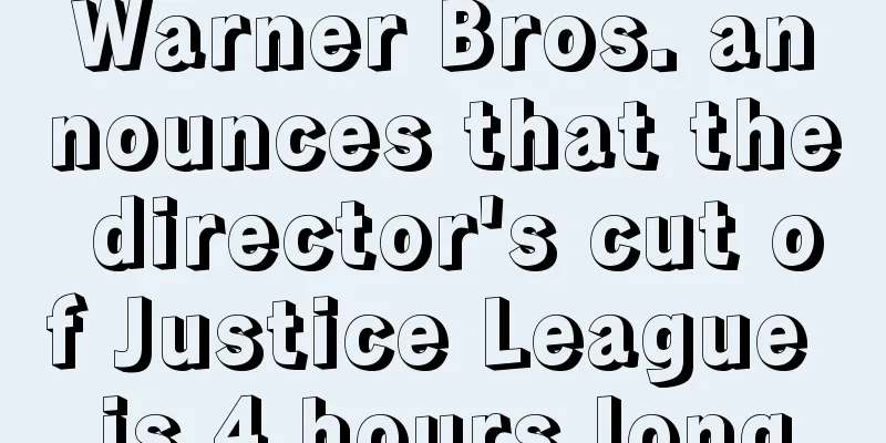 Warner Bros. announces that the director's cut of Justice League is 4 hours long