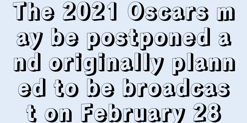 The 2021 Oscars may be postponed and originally planned to be broadcast on February 28