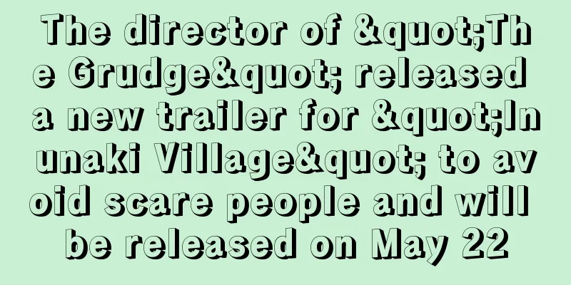 The director of "The Grudge" released a new trailer for "Inunaki Village" to avoid scare people and will be released on May 22