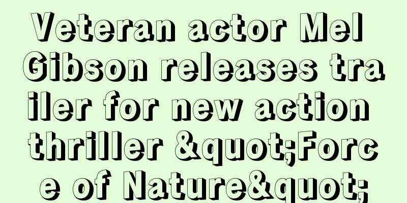 Veteran actor Mel Gibson releases trailer for new action thriller "Force of Nature"