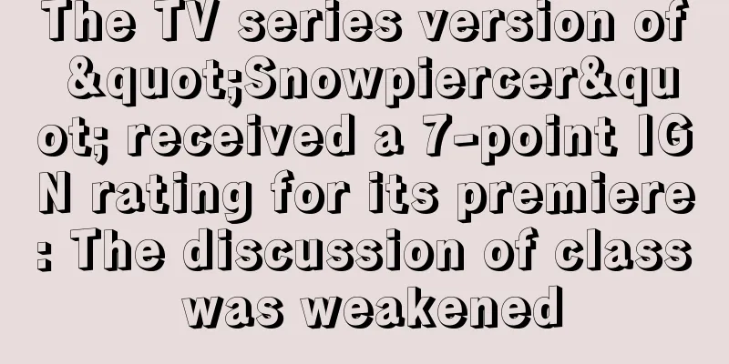 The TV series version of "Snowpiercer" received a 7-point IGN rating for its premiere: The discussion of class was weakened
