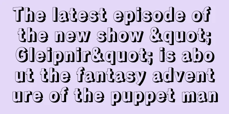 The latest episode of the new show "Gleipnir" is about the fantasy adventure of the puppet man