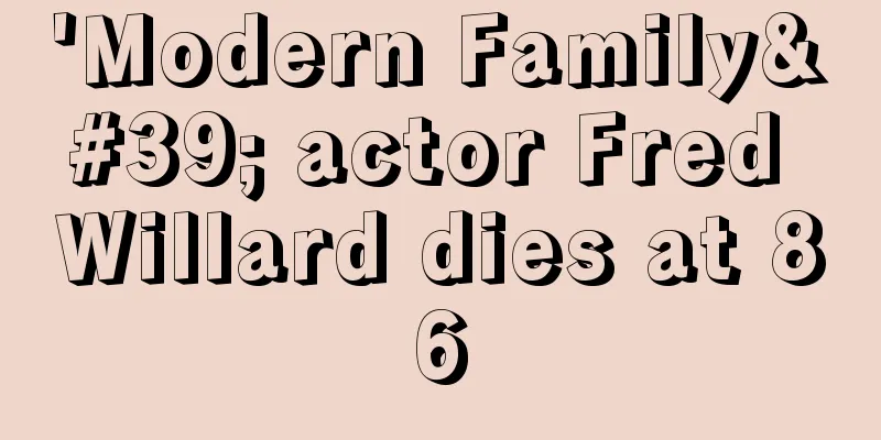 'Modern Family' actor Fred Willard dies at 86