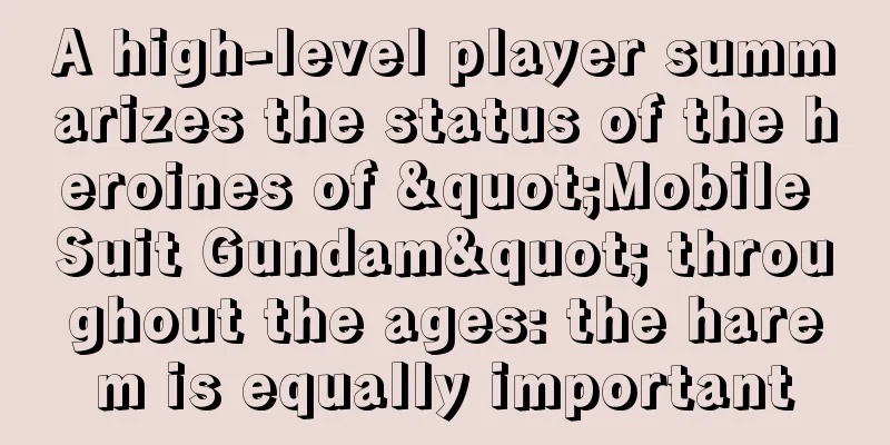A high-level player summarizes the status of the heroines of "Mobile Suit Gundam" throughout the ages: the harem is equally important