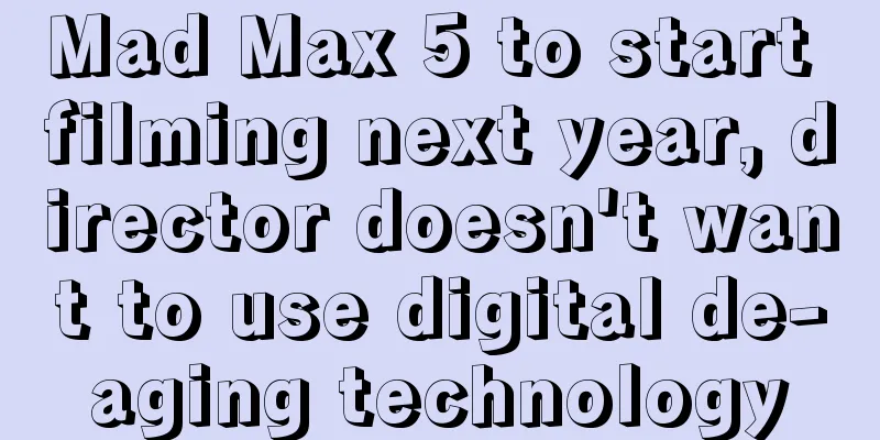 Mad Max 5 to start filming next year, director doesn't want to use digital de-aging technology