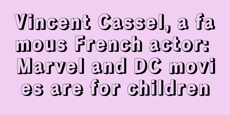 Vincent Cassel, a famous French actor: Marvel and DC movies are for children