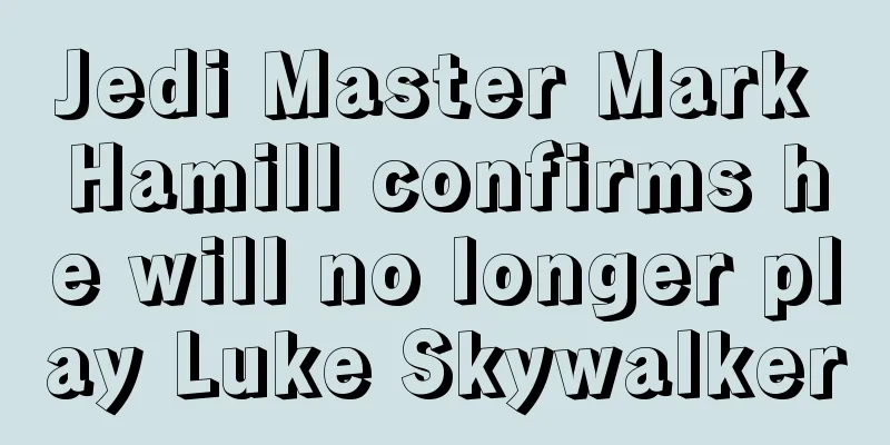 Jedi Master Mark Hamill confirms he will no longer play Luke Skywalker