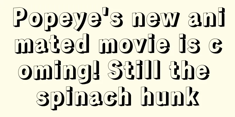 Popeye's new animated movie is coming! Still the spinach hunk