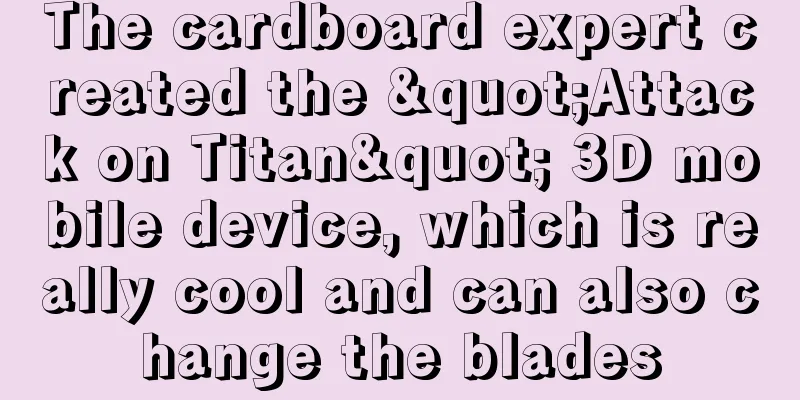The cardboard expert created the "Attack on Titan" 3D mobile device, which is really cool and can also change the blades