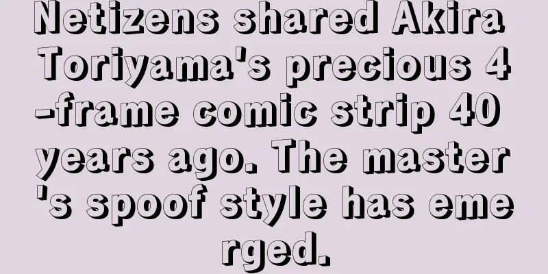 Netizens shared Akira Toriyama's precious 4-frame comic strip 40 years ago. The master's spoof style has emerged.