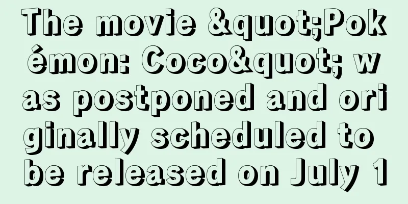 The movie "Pokémon: Coco" was postponed and originally scheduled to be released on July 10
